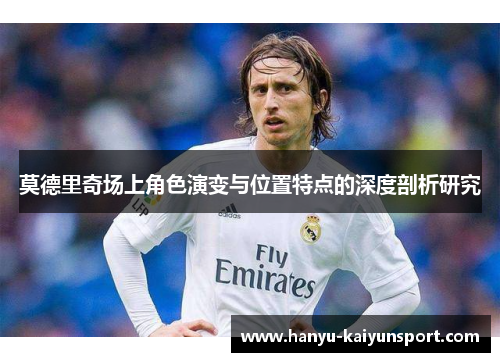 莫德里奇场上角色演变与位置特点的深度剖析研究