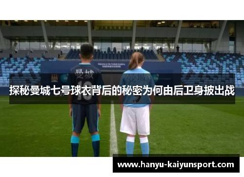 探秘曼城七号球衣背后的秘密为何由后卫身披出战