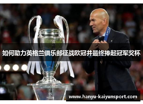 如何助力英格兰俱乐部征战欧冠并最终捧起冠军奖杯 如何助力英格兰俱乐部征战欧冠并最终捧起冠军奖杯