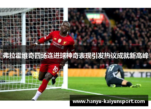 弗拉霍维奇四场连进球神奇表现引发热议成就新高峰