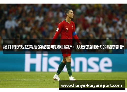 揭开帽子戏法背后的秘密与规则解析：从历史到现代的深度剖析