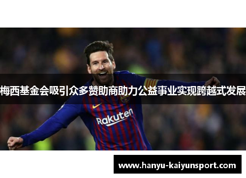 梅西基金会吸引众多赞助商助力公益事业实现跨越式发展 梅西基金会吸引众多赞助商助力公益事业实现跨越式发展