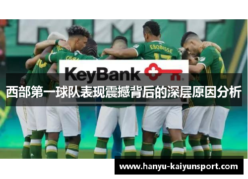 西部第一球队表现震撼背后的深层原因分析 西部第一球队表现震撼背后的深层原因分析