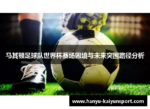 马其顿足球队世界杯赛场困境与未来突围路径分析